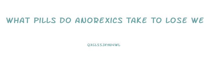 What Pills Do Anorexics Take To Lose Weight