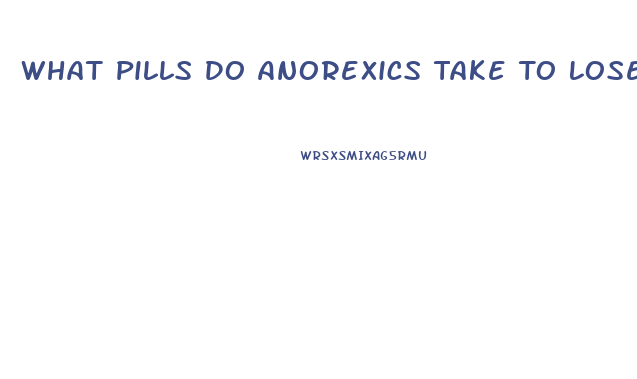 What Pills Do Anorexics Take To Lose Weight