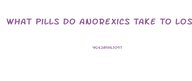 What Pills Do Anorexics Take To Lose Weight