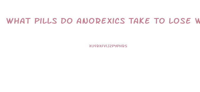 What Pills Do Anorexics Take To Lose Weight