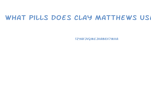 What Pills Does Clay Matthews Use To Lose Weight
