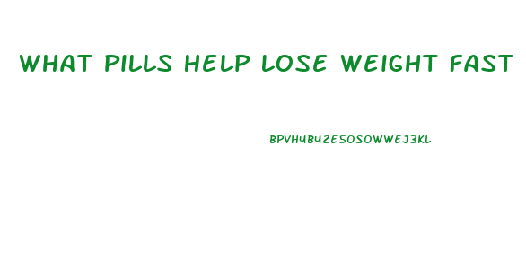 What Pills Help Lose Weight Fast