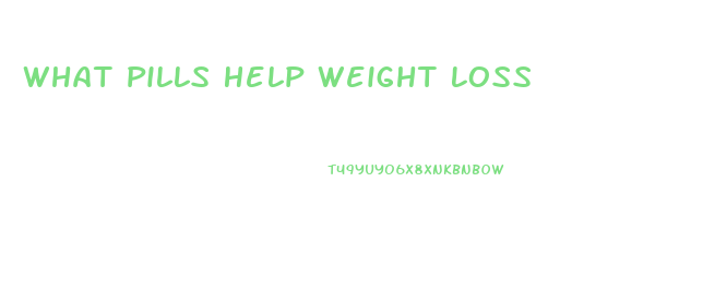 What Pills Help Weight Loss