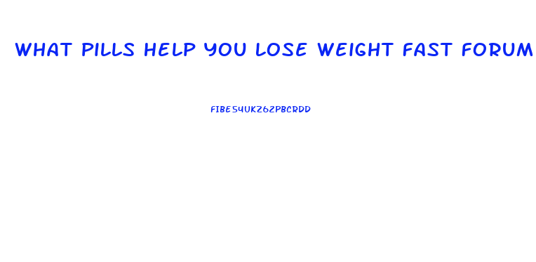 What Pills Help You Lose Weight Fast Forum