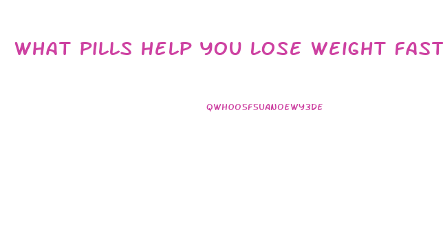 What Pills Help You Lose Weight Fast