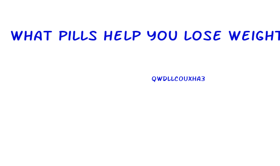 What Pills Help You Lose Weight