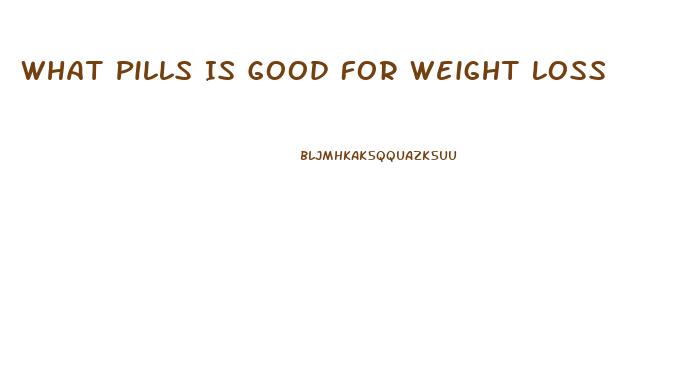 What Pills Is Good For Weight Loss