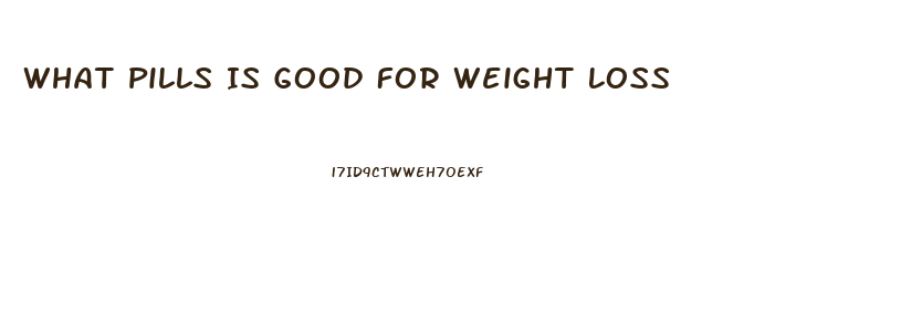 What Pills Is Good For Weight Loss