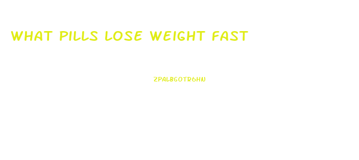 What Pills Lose Weight Fast