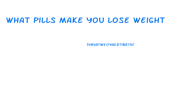 What Pills Make You Lose Weight