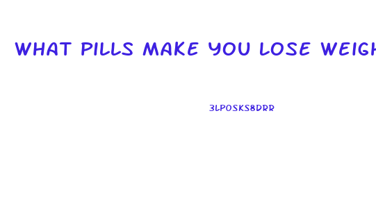 What Pills Make You Lose Weight