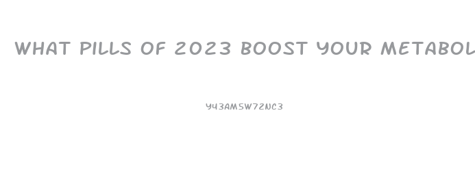 What Pills Of 2023 Boost Your Metabolism And Lose Weight