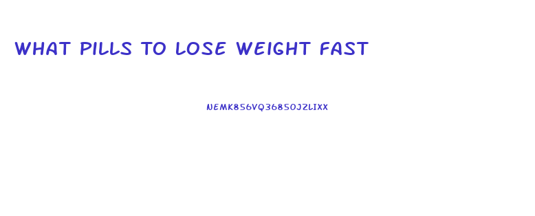 What Pills To Lose Weight Fast