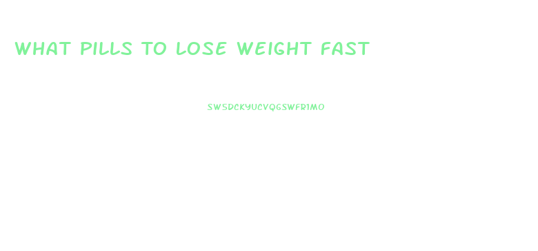 What Pills To Lose Weight Fast