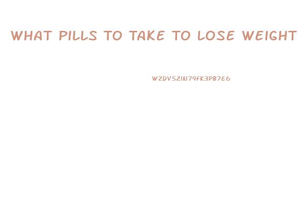 What Pills To Take To Lose Weight Fast