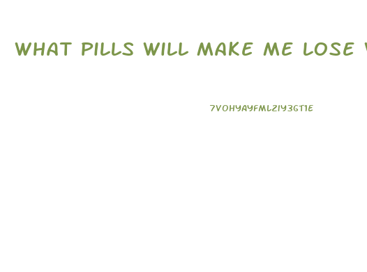 What Pills Will Make Me Lose Weight Fast