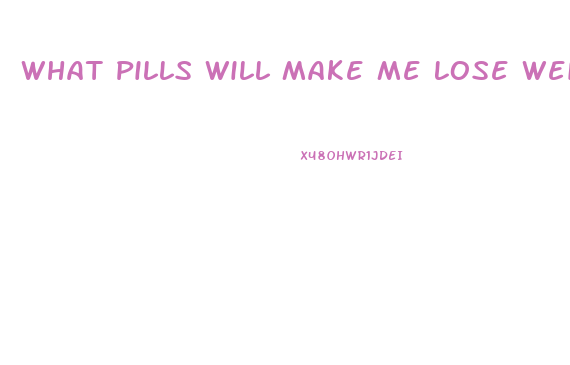 What Pills Will Make Me Lose Weight Fast