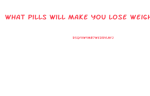 What Pills Will Make You Lose Weight With Diet And Exercise