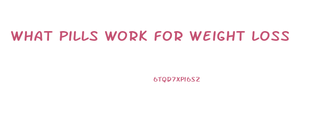 What Pills Work For Weight Loss