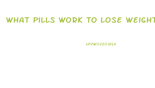 What Pills Work To Lose Weight