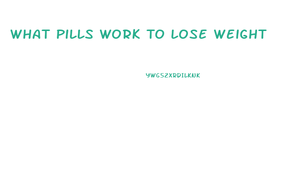 What Pills Work To Lose Weight