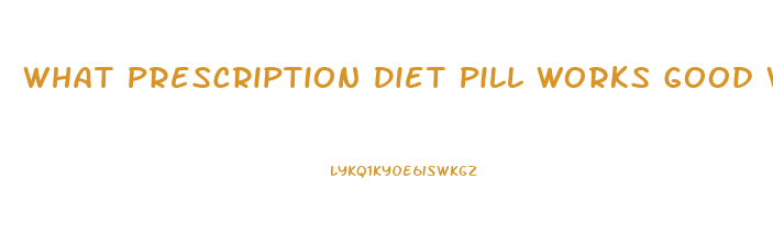 What Prescription Diet Pill Works Good With Diabetics For Chronic Fatigue And Appetite Control