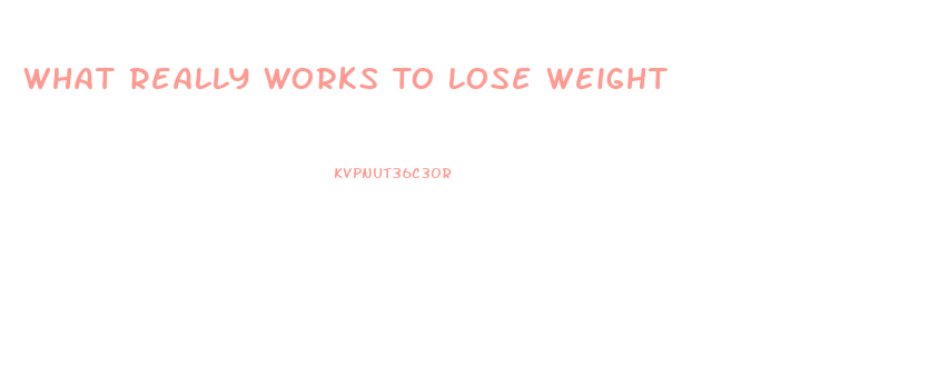 What Really Works To Lose Weight