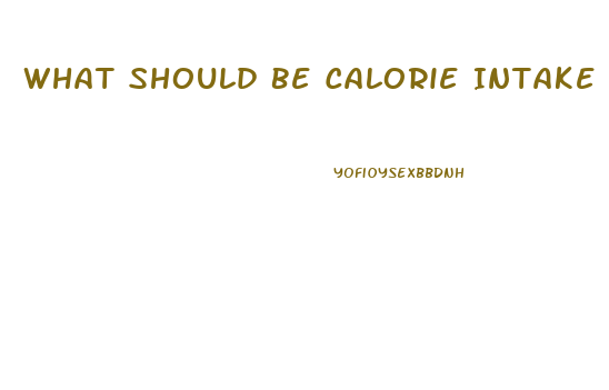 What Should Be Calorie Intake To Lose Weight