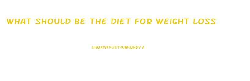 What Should Be The Diet For Weight Loss