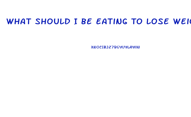 What Should I Be Eating To Lose Weight