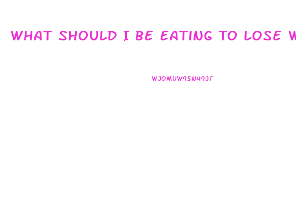 What Should I Be Eating To Lose Weight