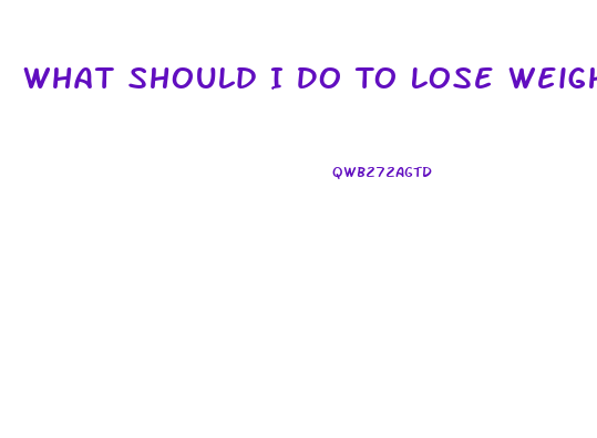 What Should I Do To Lose Weight