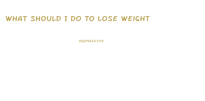 What Should I Do To Lose Weight