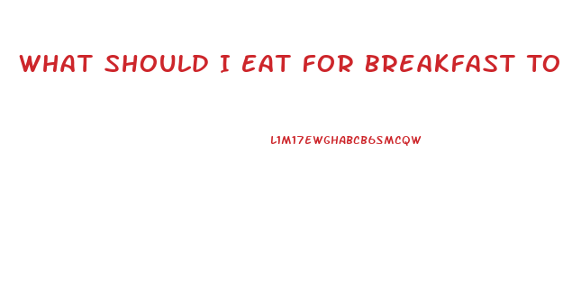What Should I Eat For Breakfast To Lose Weight