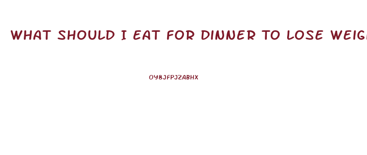 What Should I Eat For Dinner To Lose Weight