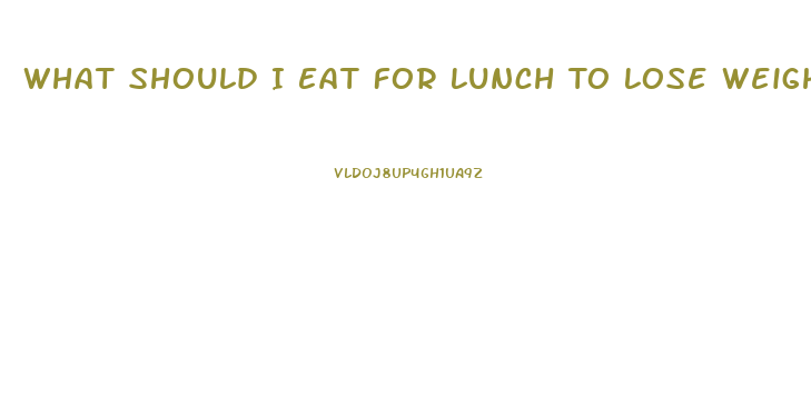 What Should I Eat For Lunch To Lose Weight