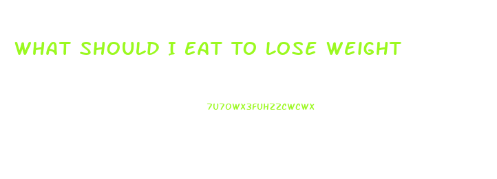 What Should I Eat To Lose Weight