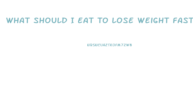 What Should I Eat To Lose Weight Fast