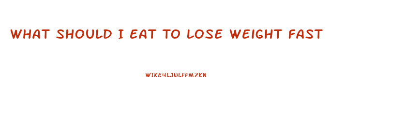 What Should I Eat To Lose Weight Fast