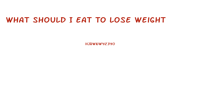 What Should I Eat To Lose Weight