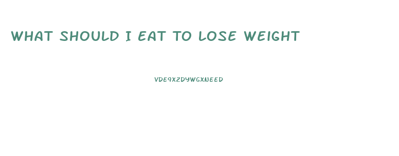 What Should I Eat To Lose Weight