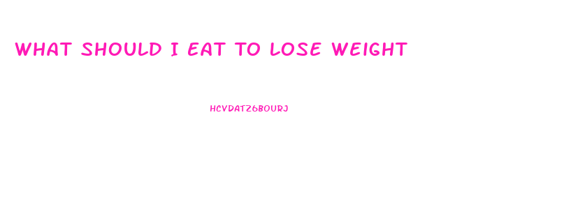 What Should I Eat To Lose Weight