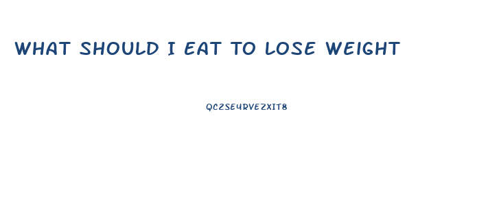 What Should I Eat To Lose Weight