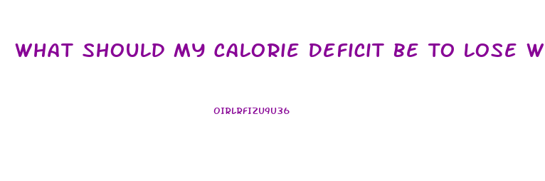 What Should My Calorie Deficit Be To Lose Weight