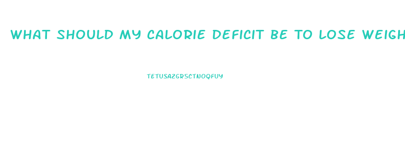 What Should My Calorie Deficit Be To Lose Weight