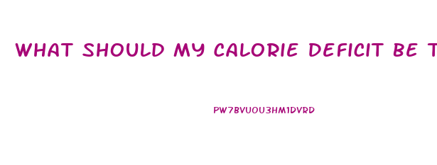 What Should My Calorie Deficit Be To Lose Weight