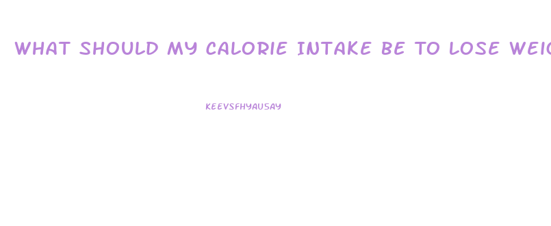 What Should My Calorie Intake Be To Lose Weight