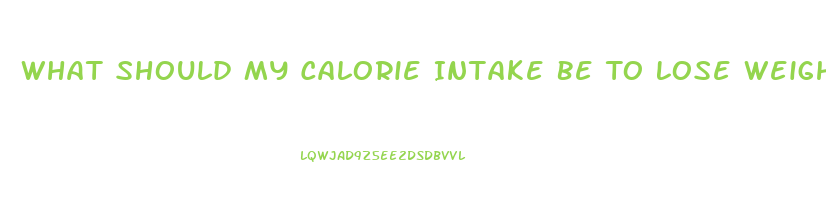 What Should My Calorie Intake Be To Lose Weight