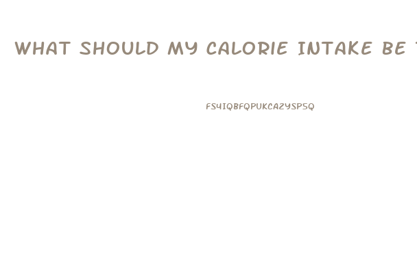 What Should My Calorie Intake Be To Lose Weight