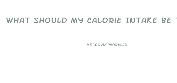 What Should My Calorie Intake Be To Lose Weight